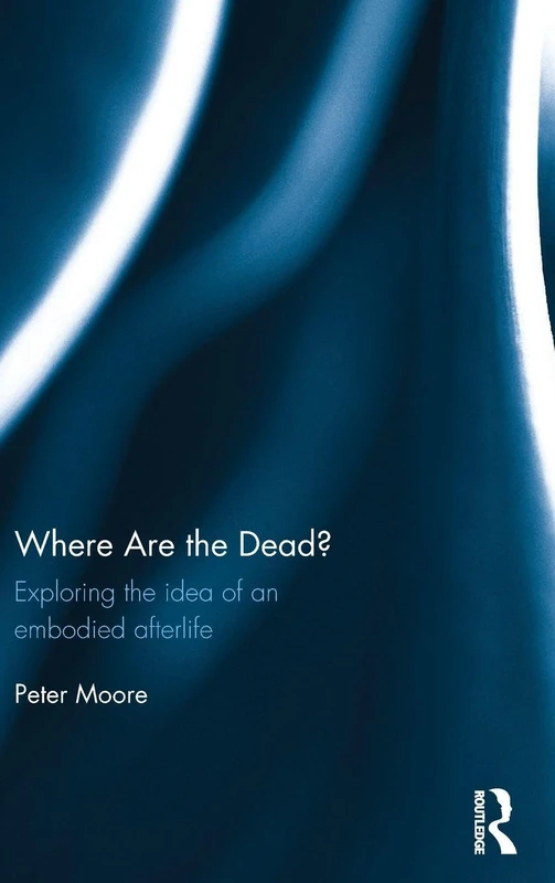 Where are the Dead?: Exploring the idea of an embodied afterlife