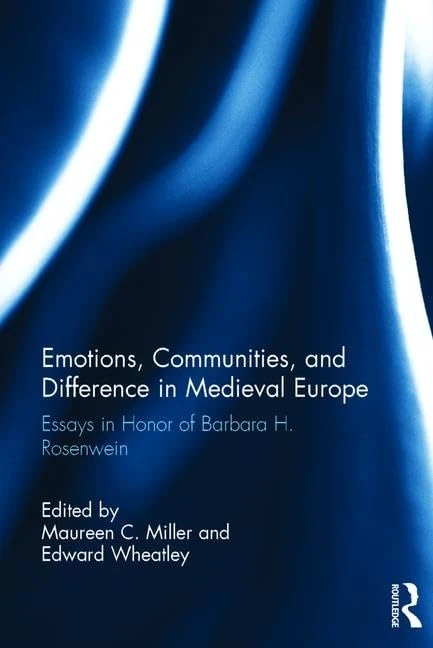 Emotions, Communities, and Difference in Medieval Europe: Essays in Honor of Barbara H. Rosenwein