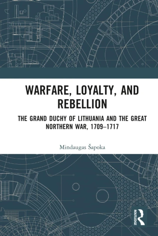 Warfare, Loyalty, and Rebellion: The Grand Duchy of Lithuania and the Great Northern War, 1709–1717