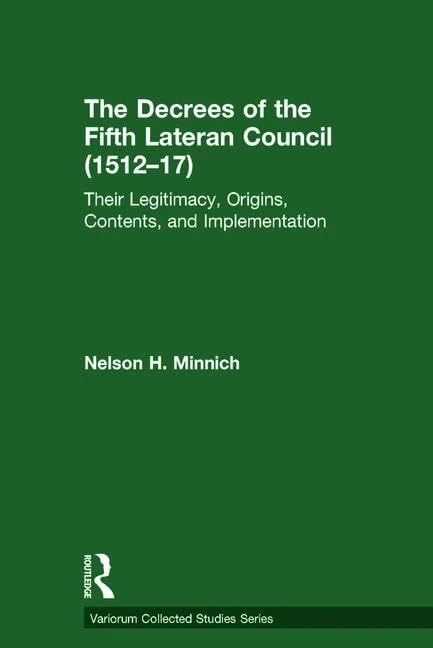The Decrees of the Fifth Lateran Council (1512–17): Their Legitimacy, Origins, Contents, and Implementation: 1060 (Variorum Collected Studies)