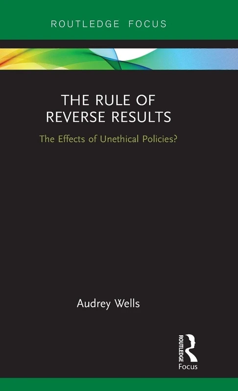 The Rule of Reverse Results: The Effects of Unethical Policies? (Routledge Focus)