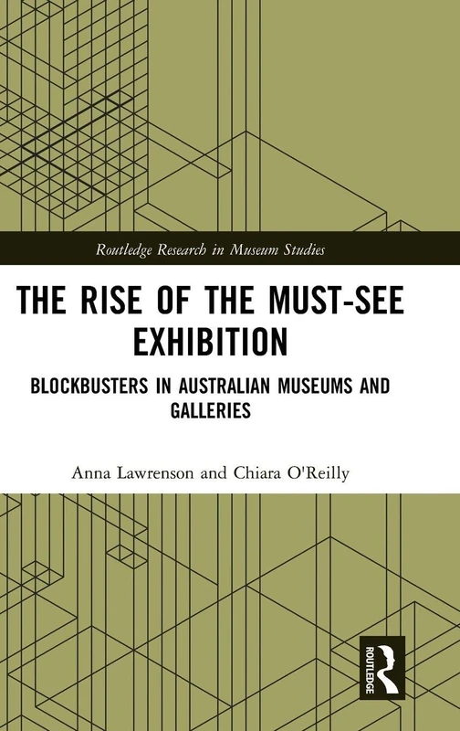 The Rise of the Must-See Exhibition: Blockbusters in Australian Museums and Galleries (Routledge Research in Museum Studies)