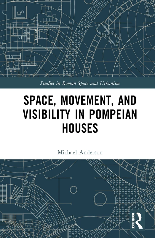 Routledge - Space, Movement, and Visibility in Pompeian Houses