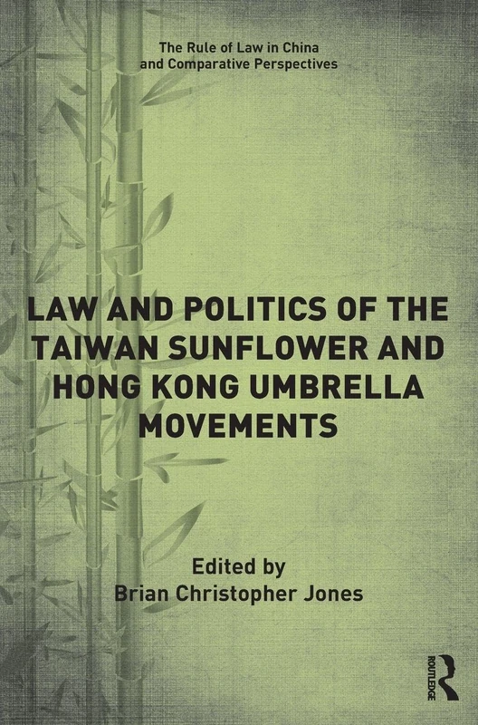 Law and Politics of the Taiwan Sunflower and Hong Kong Umbrella Movements (The Rule of Law in China and Comparative Perspectives)