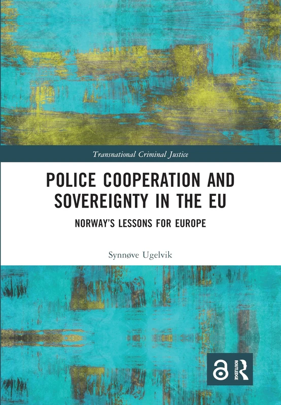 Police Cooperation and Sovereignty in the EU: Norway’s Lessons for Europe (Transnational Criminal Justice)