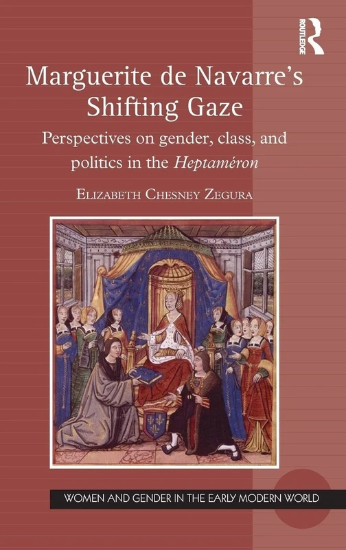 Marguerite de Navarre's Shifting Gaze: Perspectives on gender, class, and politics in the Heptaméron (Women and Gender in the Early Modern World)