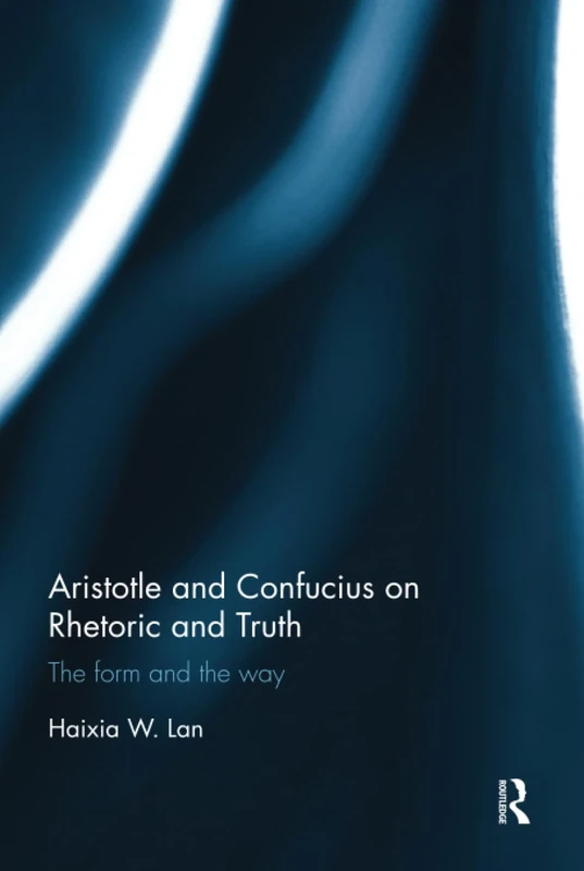 Aristotle and Confucius on Rhetoric and Truth: The Form and the Way