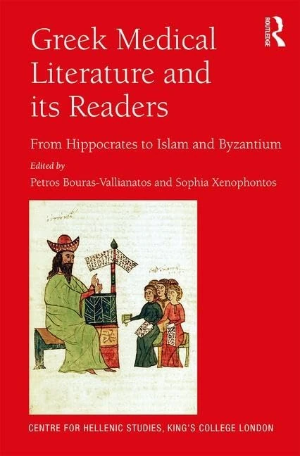 Greek Medical Literature and its Readers: From Hippocrates to Islam and Byzantium: 20 (Publications of the Centre for Hellenic Studies, King's College London)