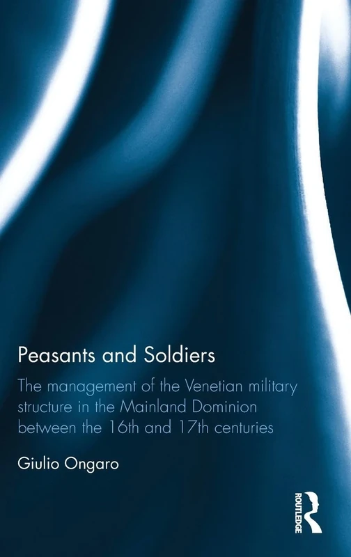 Peasants and Soldiers: The Management of the Venetian Military Structure in the Mainland Dominion Between the 16th and 17th Centuries