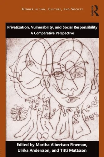 Privatization, Vulnerability, and Social Responsibility: A Comparative Perspective (Gender in Law, Culture, and Society)