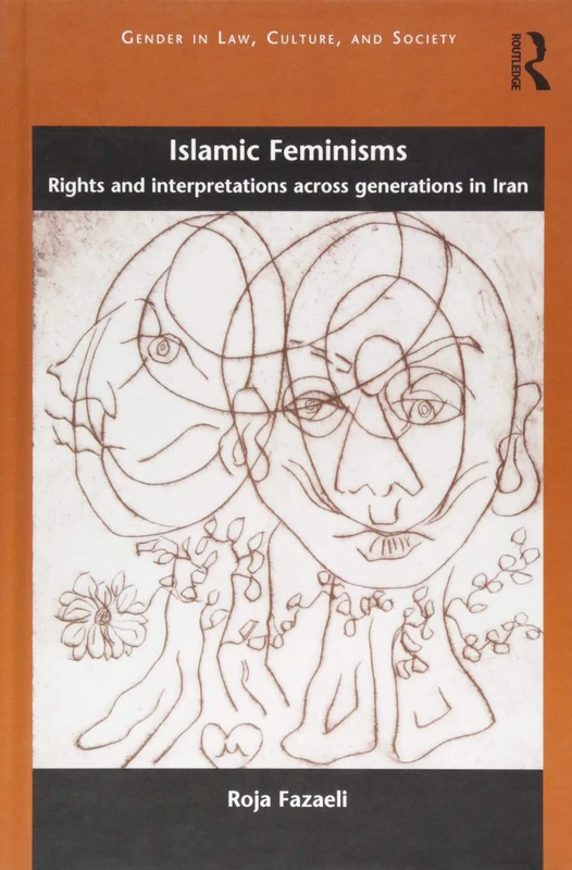 Islamic Feminisms: Rights and Interpretations Across Generations in Iran (Gender in Law, Culture, and Society)