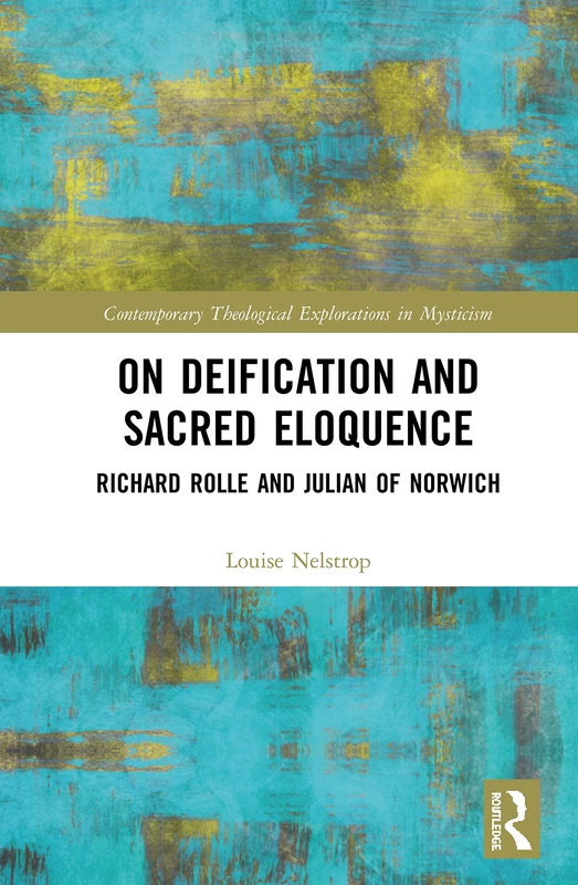 On Deification and Sacred Eloquence: Richard Rolle and Julian of Norwich (Contemporary Theological Explorations in Mysticism)