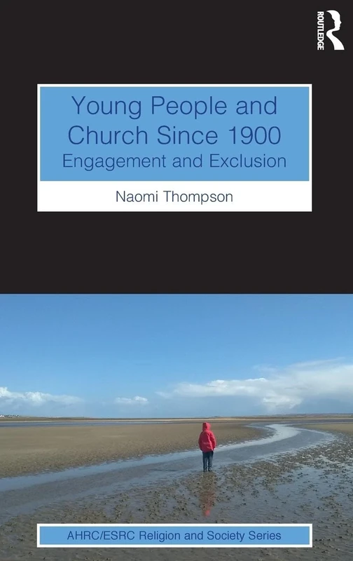 Young People and Church Since 1900: Engagement and Exclusion (AHRC/ESRC Religion and Society Series)