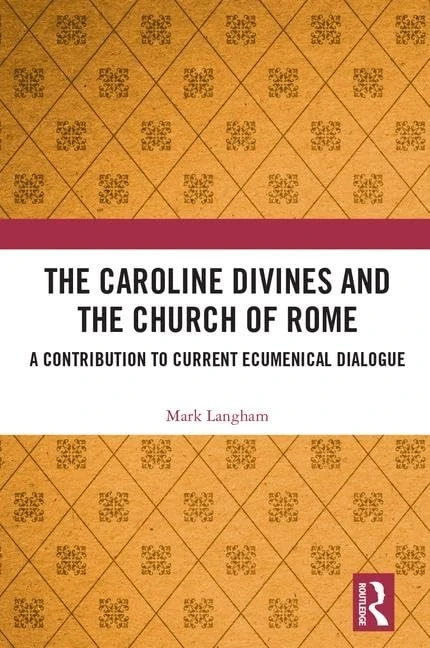 The Caroline Divines and the Church of Rome: A Contribution to Current Ecumenical Dialogue