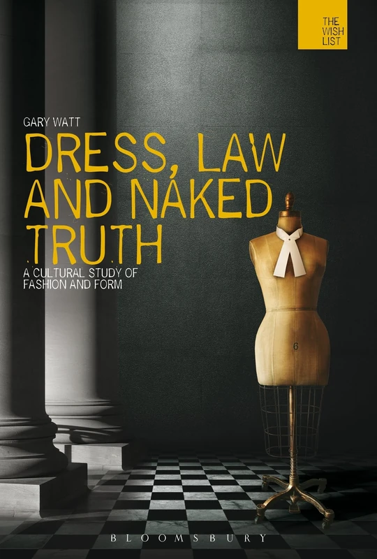 Dress, Law and Naked Truth: A Cultural Study of Fashion and Form (The WISH List)