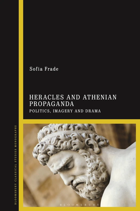 Heracles and Athenian Propaganda: Politics, Imagery and Drama (Bloomsbury Classical Studies Monographs)