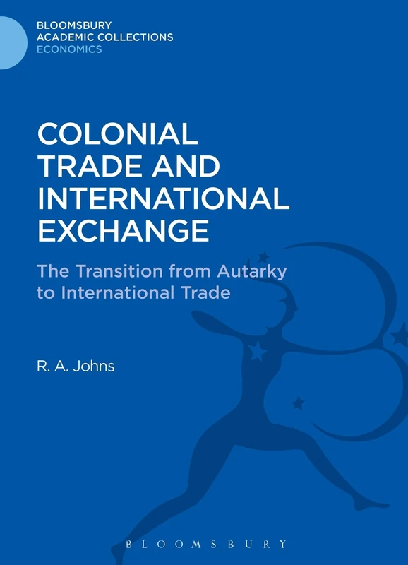 Colonial Trade and International Exchange: The Transition from Autarky to International Trade (Bloomsbury Academic Collections: Economics) - Image 1
