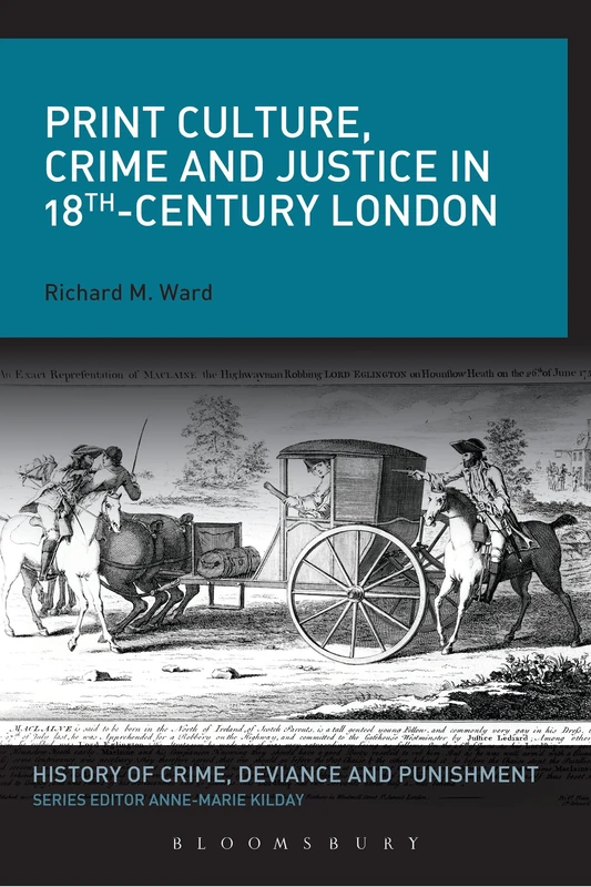 Print Culture, Crime and Justice in 18th-Century London (History of Crime, Deviance and Punishment)