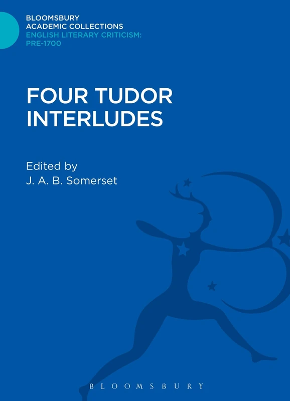 Four Tudor Interludes (Bloomsbury Academic Collections: English Literary Criticism)