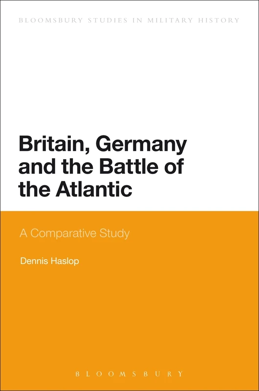 Britain, Germany and the Battle of the Atlantic: A Comparative Study: 2 (Bloomsbury Studies in Military History)