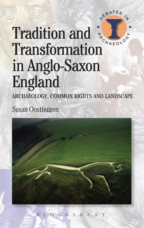 Tradition and Transformation in Anglo-Saxon England: Archaeology, Common Rights and Landscape (Debates in Archaeology)