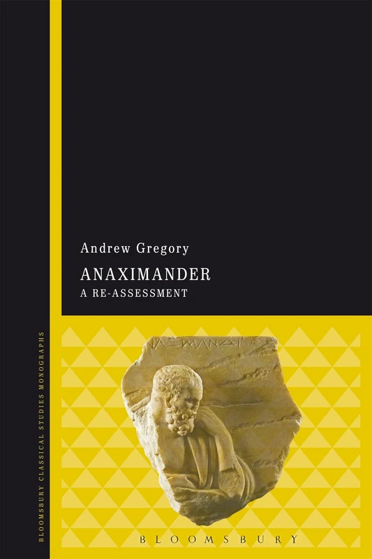 Anaximander: A Re-assessment (Bloomsbury Classical Studies Monographs)