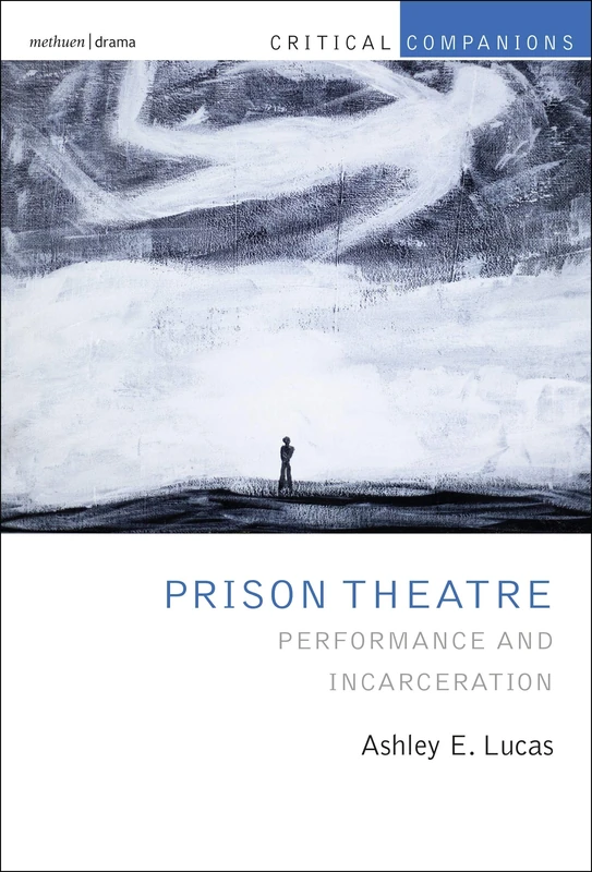 Prison Theatre and the Global Crisis of Incarceration: Performance and Incarceration (Critical Companions)