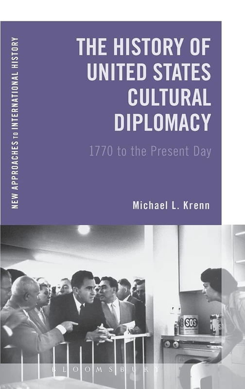The History of United States Cultural Diplomacy: 1770 to the Present Day (New Approaches to International History)