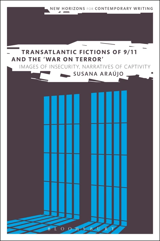 Transatlantic Fictions of 9/11 and the War on Terror: Images of Insecurity, Narratives of Captivity (New Horizons in Contemporary Writing)