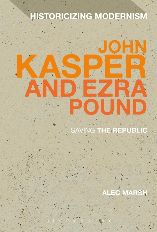 John Kasper and Ezra Pound: Saving the Republic (Historicizing Modernism)