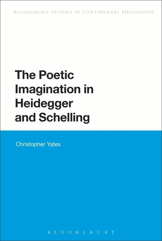 The Poetic Imagination in Heidegger and Schelling (Bloomsbury Studies in Continental Philosophy)