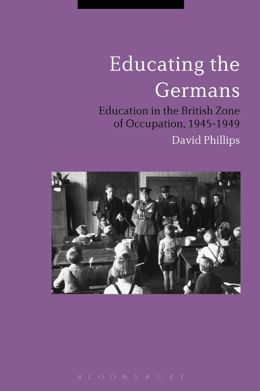 Educating the Germans: People and Policy in the British Zone of Germany, 1945 1949