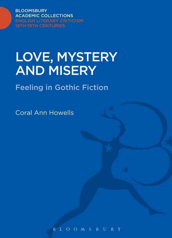 Love, Mystery and Misery: Feeling in Gothic Fiction (Bloomsbury Academic Collections: English Literary Criticism)