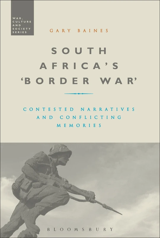 South Africa's 'Border War': Contested Narratives And Conflicting Memories (War, Culture and Society)