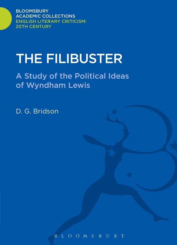 The Filibuster: A Study of the Political Ideas of Wyndham Lewis (Bloomsbury Academic Collections: English Literary Criticism)