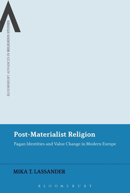 Post-Materialist Religion: Pagan Identities and Value Change in Modern Europe (Bloomsbury Advances in Religious Studies)