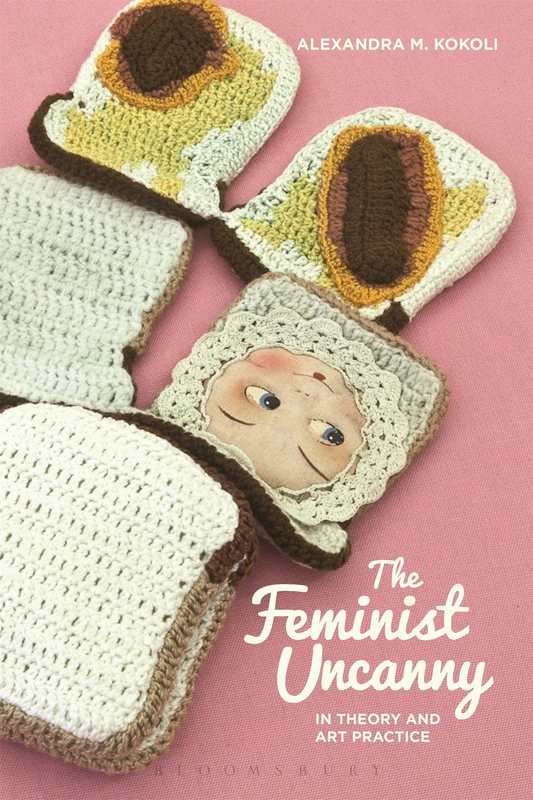 The Feminist Uncanny in Theory and Art Practice (Bloomsbury Studies in Philosophy)