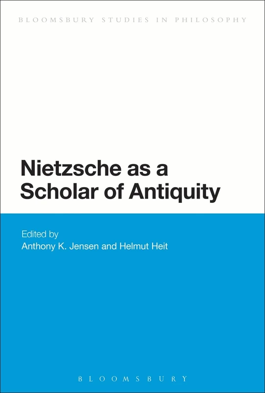 Nietzsche as a Scholar of Antiquity (Bloomsbury Studies in Continental Philosophy)