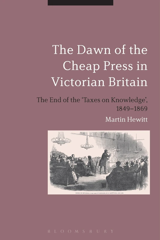 The Dawn of the Cheap Press in Victorian Britain: The End of the 'Taxes on Knowledge', 1849-1869