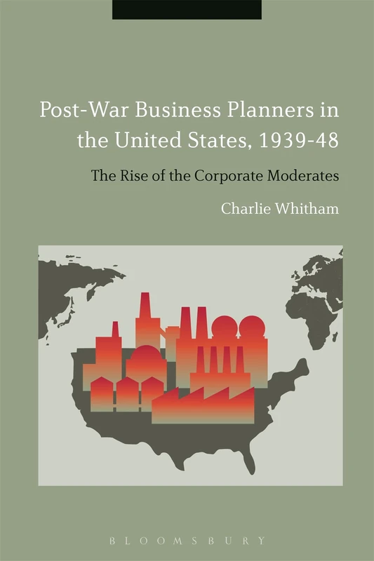 Post-War Business Planners in the United States, 1939-48: The Rise of the Corporate Moderates