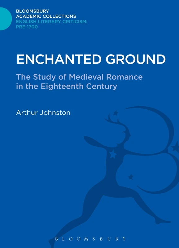 Enchanted Ground: The Study of Medieval Romance in the Eighteenth Century (Bloomsbury Academic Collections: English Literary Criticism)