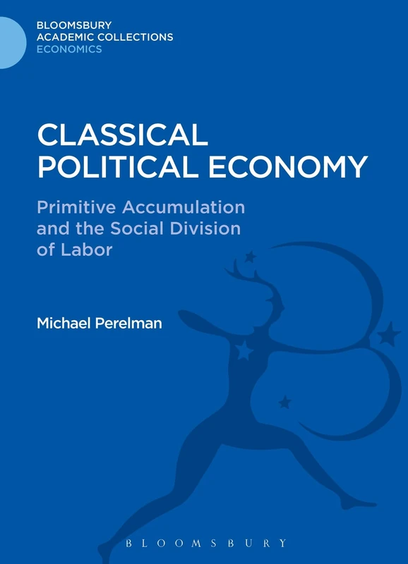 Classical Political Economy: Primitive Accumulation and the Social Division of Labor (Bloomsbury Academic Collections: Economics) - Image 1