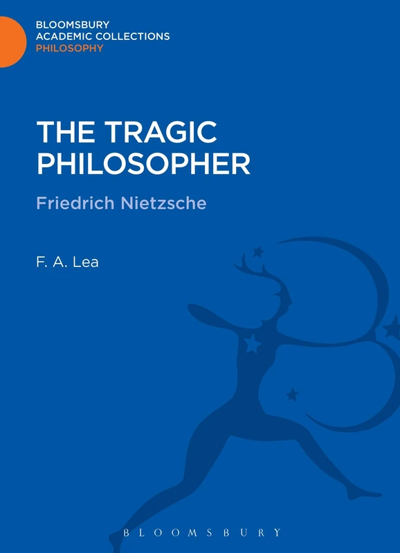The Tragic Philosopher: Friedrich Nietzsche (Bloomsbury Academic Collections: Philosophy)