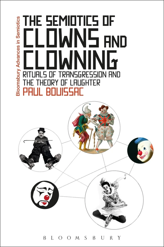 The Semiotics of Clowns and Clowning: Rituals of Transgression and the Theory of Laughter (Bloomsbury Advances in Semiotics)