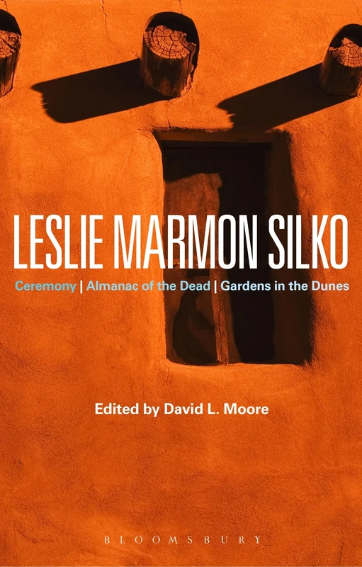 Leslie Marmon Silko: Ceremony, Almanac of the Dead, Gardens in the Dunes (Bloomsbury Studies in Contemporary North American Fiction)