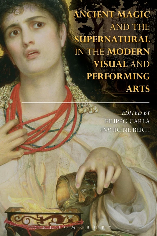 Ancient Magic and the Supernatural in the Modern Visual and Performing Arts (Bloomsbury Studies in Classical Reception) - Image 1