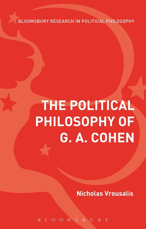The Political Philosophy of G. A. Cohen: Back to Socialist Basics (Bloomsbury Research in Political Philosophy)