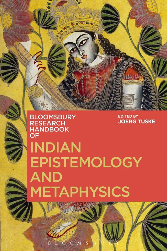 Indian Epistemology and Metaphysics (Bloomsbury Research Handbooks in Asian Philosophy)