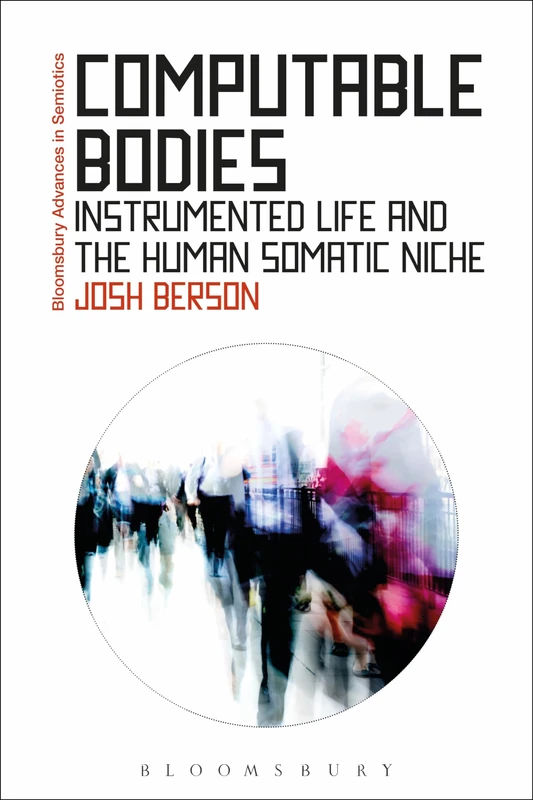 Computable Bodies: Instrumented Life and the Human Somatic Niche (Bloomsbury Advances in Semiotics) - Image 1