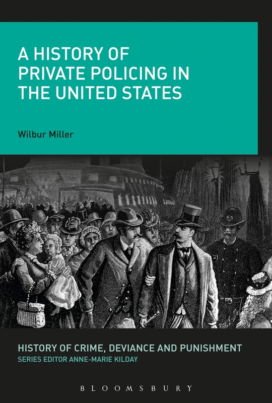 A History of Private Policing in the United States (History of Crime, Deviance and Punishment)